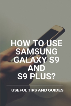 Paperback How To Use Samsung Galaxy S9 And S9 Plus?: Useful Tips And Guides: Samsung Galaxy For Beginners Guidebook Book
