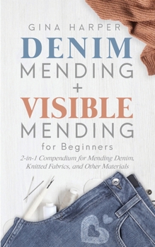 Paperback Denim Mending + Visible Mending for Beginners: 2-in-1 Compendium for Mending Denim, Knitted Fabrics, and Other Materials Book