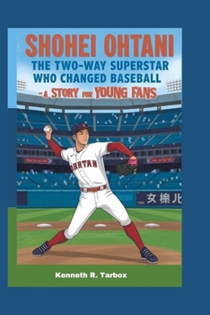 SHOHEI OHTANI: The Two-Way Superstar Who Changed Baseball - A Story for Young Fans