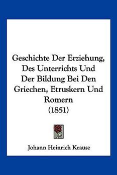 Paperback Geschichte Der Erziehung, Des Unterrichts Und Der Bildung Bei Den Griechen, Etruskern Und Romern (1851) [German] Book