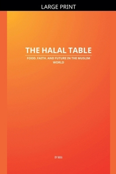 The Halal Table: Food, Faith, and Future in the Muslim World