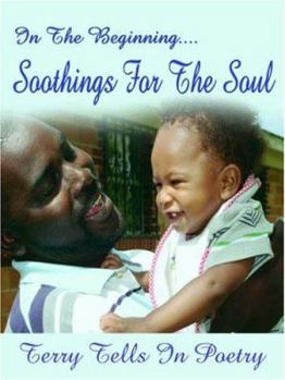 In The Beginning....Soothings For The Soul: Terry tells in Poetry