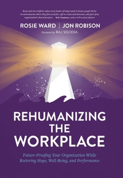 Hardcover Rehumanizing the Workplace: Future-Proofing Your Organization While Restoring Hope, Well-Being, and Performance Book