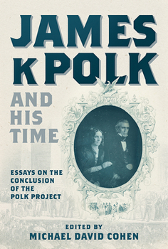 Hardcover James K. Polk and His Time: Essays at the Conclusion of the Polk Project Book