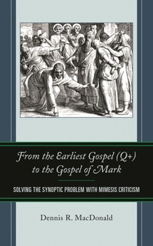 Hardcover From the Earliest Gospel (Q+) to the Gospel of Mark: Solving the Synoptic Problem with Mimesis Criticism Book
