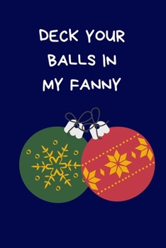 Paperback Deck Your Balls In My Fanny: Secret Santa Gifts For Coworkers Novelty Christmas Gifts for Colleagues Funny Naughty Rude Gag Notebook/Journal for Wo Book