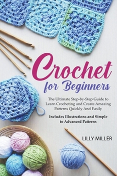 Paperback Crochet for Beginners: The Ultimate Step-by-Step Guide to Learn Crocheting and Create Amazing Patterns Quickly And Easily Includes Illustrati Book