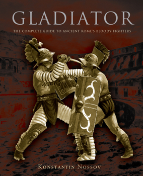 Paperback Gladiator: The Complete Guide To Ancient Rome's Bloody Fighters Book