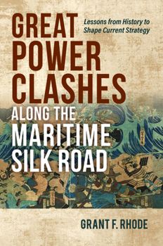 Hardcover Great Power Clashes Along the Maritime Silk Road: Lessons from History to Shape Current Strategy Book