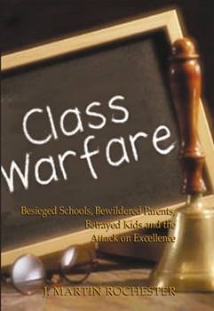 Hardcover Class Warfare: Besieged Schools, Bewildered Parents, Betrayed Kids and the Attack on Excellence Book