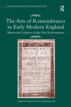 Paperback The Arts of Remembrance in Early Modern England: Memorial Cultures of the Post Reformation Book
