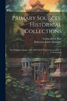 Paperback Primary Sources, Historical Collections: The Philippine Islands, 1493-1898 Vol. 9, With a Foreword by T. S. Wentworth Book