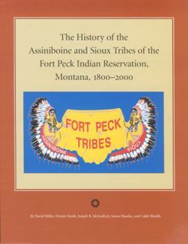 The History of the Assiniboine and Sioux Tribes of the Fort Peck Indian Reservation, 1600-2012, 2nd