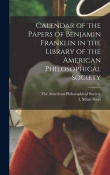 Calendar of the Papers of Benjamin Franklin in the Library of the American Philosophical Society
