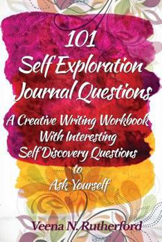 101 Self Exploration Journal Questions: A Creative Writing Workbook with Interesting Self Discovery Questions to Ask Yourself
