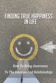 Finding True Happiness In Life: How To Bring Awareness To The Emotion And Relationships: Professional Relationships In Health And Social Care
