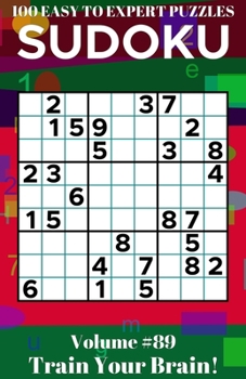 Sudoku: 100 Easy to Expert Puzzles Volume 89 - Train Your Brain!