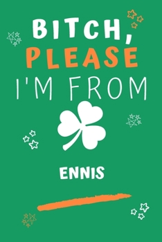 Paperback Bitch Please I'm From Ennis: Perfect Gag Gift For Someone From Ennis! - Blank Lined Notebook Journal - 120 Pages 6 x 9 Format - Office - Gift- Book