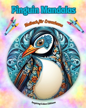 Pinguin Mandalas Malbuch für Erwachsene Anti-Stress-Motive zur Förderung der Kreativität: Mystische Bilder von Pinguinen, die Stress abbauen und den G