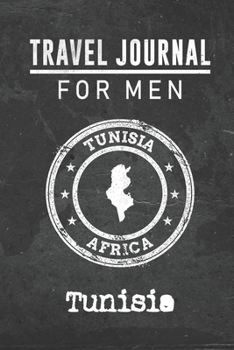 Travel Journal for Men Tunisia: 6x9 Travel Notebook or Diary with prompts, Checklists and Bucketlists perfect gift for your Trip to Tunisia for every your Man, Husband or Boyfriend