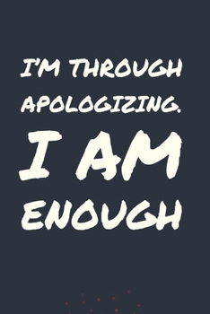 Paperback I'm Through Apologizing. I AM Enough: Develop the powerful habit of positive affirmations for self-worth and confidence (the law of attraction) Great Book