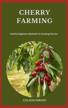Paperback Cherry Farming: Healthy Beginners Methods For Growing Cherries Book