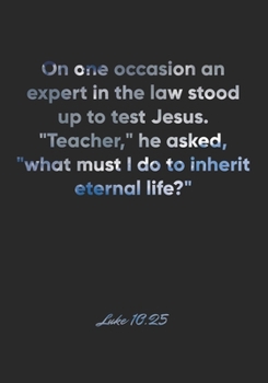 Paperback Luke 10: 25 Notebook: On one occasion an expert in the law stood up to test Jesus. "Teacher," he asked, "what must I do to inhe Book