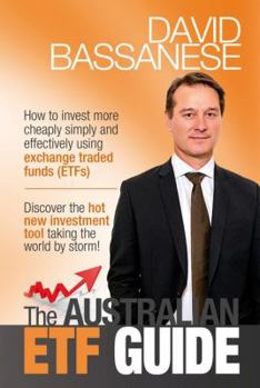 The Australian Etf Guide: How to Invest More Cheaply Simply and Effectively Using Exchange Traded Funds (Etfs)