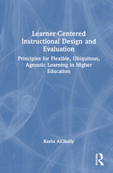Hardcover Learner-Centered Instructional Design and Evaluation: Principles for Flexible, Ubiquitous, Agnostic Learning in Higher Education Book