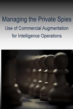 Paperback Managing the Private Spies - Use of Commercial Augmentation for Intelligence Operations Book