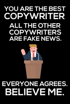 You Are The Best Copywriter All The Other Copywriters Are Fake News. Everyone Agrees. Believe Me.: Trump 2020 Notebook, Funny Productivity Planner, ... Book, Meetings Writing Paper for Copywriters