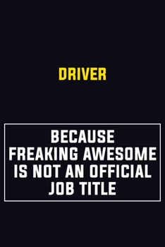Driver Because Freaking Awesome Is Not An Official Job Title: Motivational Career Pride Quote 6x9 Blank Lined Job Inspirational Notebook Journal