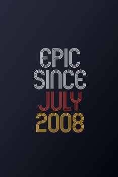 Epic Since July 2008: Blank Lined Journal, Happy Birthday Notebook, Diary Perfect Gift For Your Loved Ones