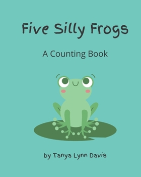 Paperback Five Silly Frogs: A Counting Book for Toddlers Book