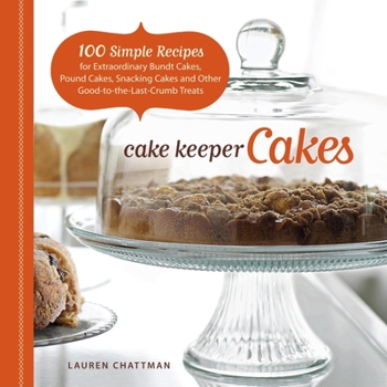 Paperback Cake Keeper Cakes: 100 Simple Recipes for Extraordinary Bundt Cakes, Pound Cakes, Snacking Cakes, and Other Good-To-The-Last-Crumb Treats Book