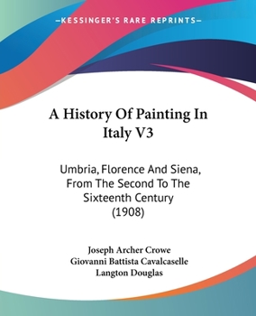 Paperback A History Of Painting In Italy V3: Umbria, Florence And Siena, From The Second To The Sixteenth Century (1908) Book