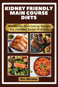 Paperback Kidney Friendly Main Course Diets: Wholesome Nourishing Recipes For Optimal Renal Wellness Book