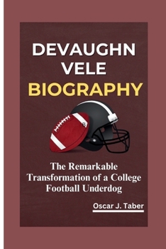 DEVAUGHN VELE: The Remarkable Transformation of a College Football Underdog