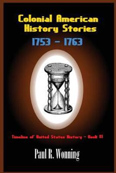 Paperback Colonial American History Stories - 1753 - 1763: Forgotten and Famous Historical Events Book 3 Book