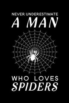Never Underestimate A Man Who Loves Spiders: Blank Lined Journal Notebook, 6" x 9", Spider journal, Spider notebook, Ruled, Writing Book, Notebook for Spider lovers, Spider Gifts