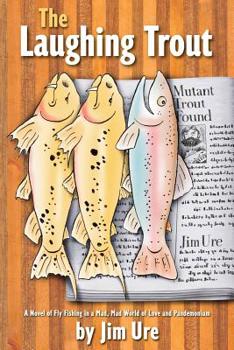 Paperback The Laughing Trout: A Novel of Fly Fishing in a Mad, Mad World of Love and Pandemonium. Book