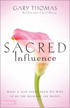 Hardcover Sacred Influence: What a Man Needs from His Wife to Be the Husband She Wants Book