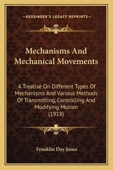 Paperback Mechanisms And Mechanical Movements: A Treatise On Different Types Of Mechanisms And Various Methods Of Transmitting, Controlling And Modifying Motion Book