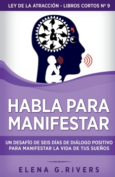 Paperback Habla para manifestar: Un desafío de seis días de diálogo positivo para manifestar la vida de tus sueños [Spanish] Book