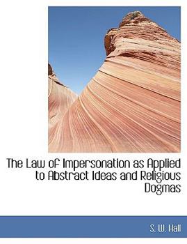 Paperback The Law of Impersonation as Applied to Abstract Ideas and Religious Dogmas [Large Print] Book