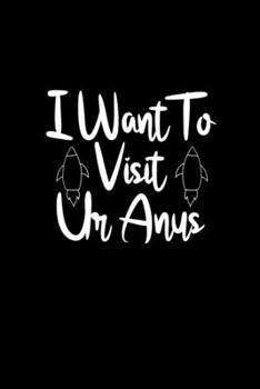 I Want To Visit Ur Anus: 6x9 Blank Lined Funny Notebook Or Couple Book - Birthday Journal Or Family Diary for Men and Women