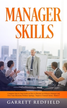 Paperback Manager Skills: Complete Step-by-Step Guide on How to Become an Effective Manager and Own Your Decisions Without Apology Book