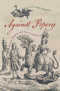 Hardcover Against Popery: Britain, Empire, and Anti-Catholicism Book