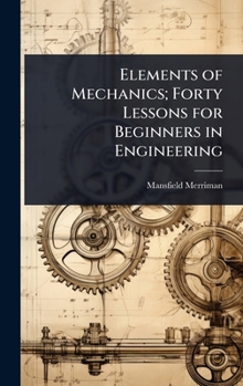 Elements of Mechanics; Forty Lessons for Beginners in Engineering