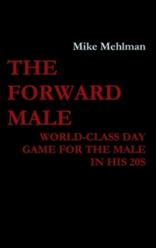 Hardcover The Forward Male - World-class day game for the male in his 20s Book